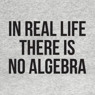 In real life there is no algebra T-Shirt